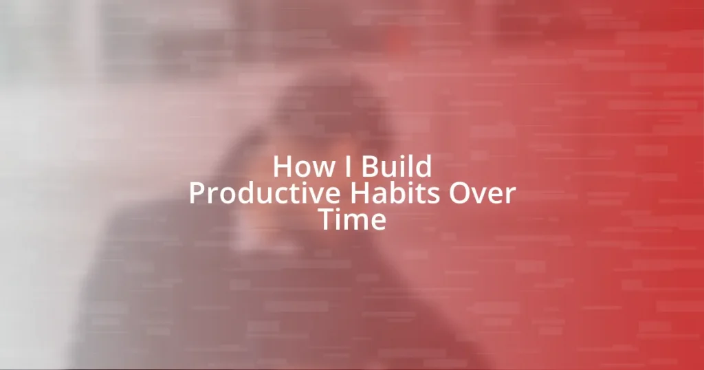 How I Build Productive Habits Over Time