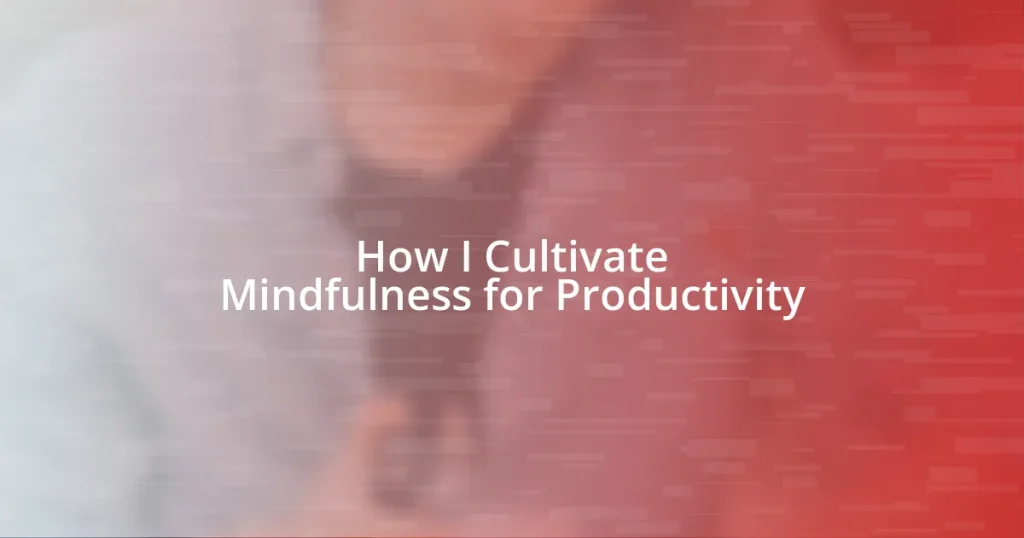 How I Cultivate Mindfulness for Productivity