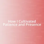 How I Cultivated Patience and Presence