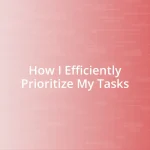 How I Efficiently Prioritize My Tasks
