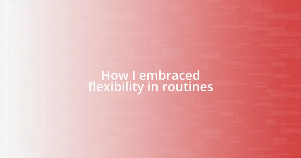 How I embraced flexibility in routines