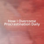 How I Overcome Procrastination Daily