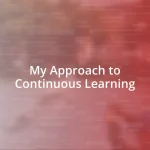 My Approach to Continuous Learning