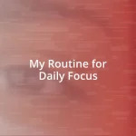 My Routine for Daily Focus