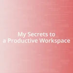 My Secrets to a Productive Workspace