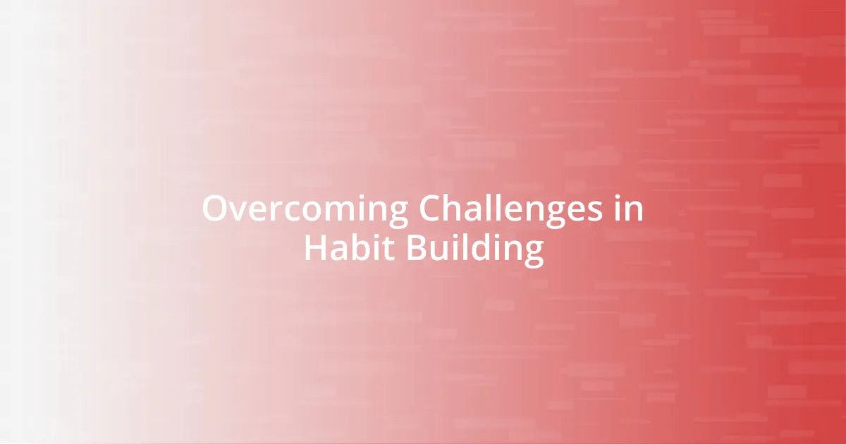 Overcoming Challenges in Habit Building