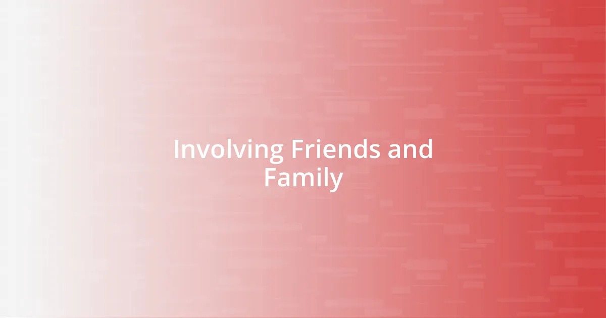 Involving Friends and Family