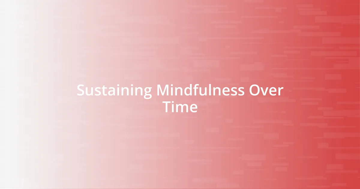Sustaining Mindfulness Over Time