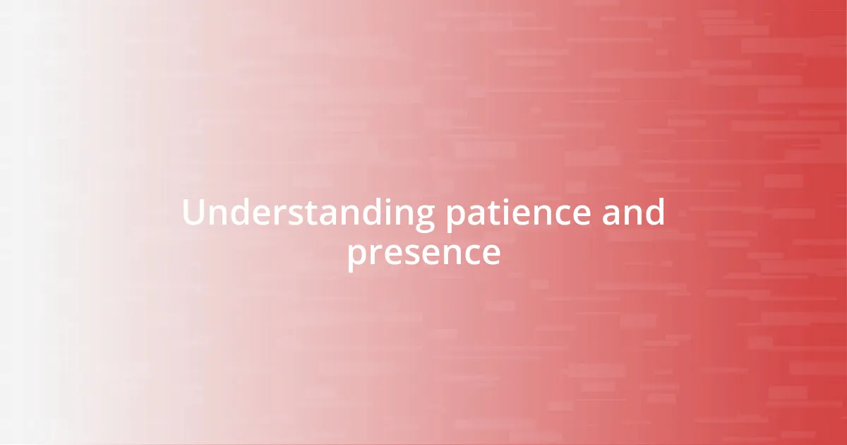 Understanding patience and presence