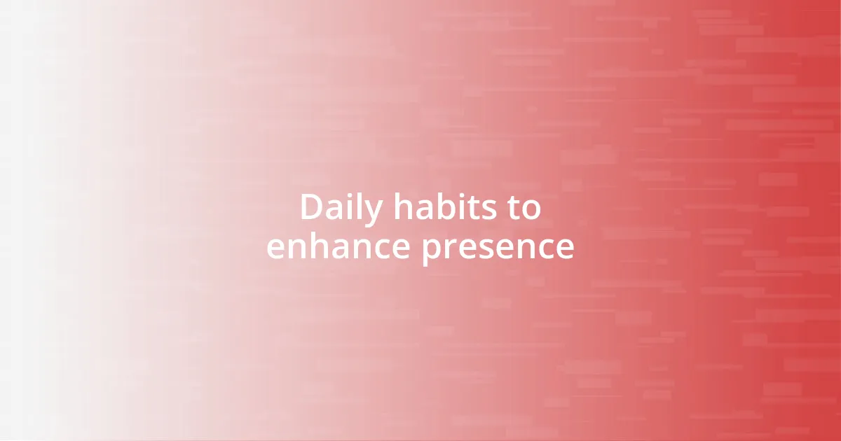 Daily habits to enhance presence