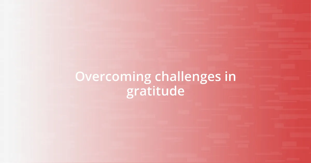 Overcoming challenges in gratitude