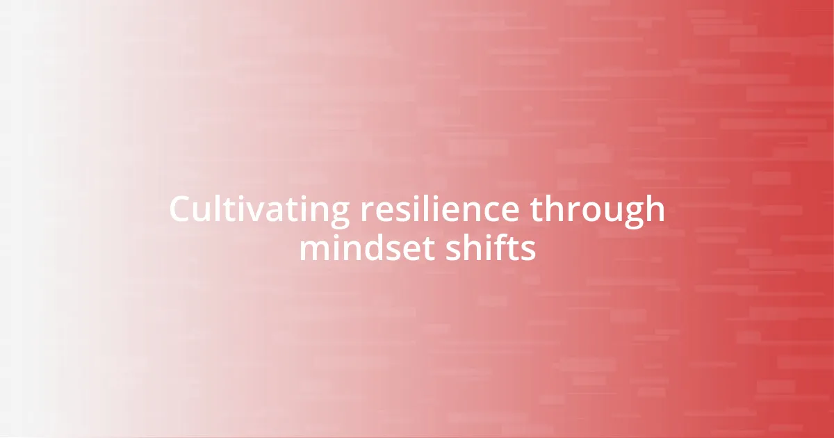 Cultivating resilience through mindset shifts