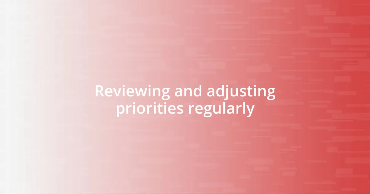 Reviewing and adjusting priorities regularly