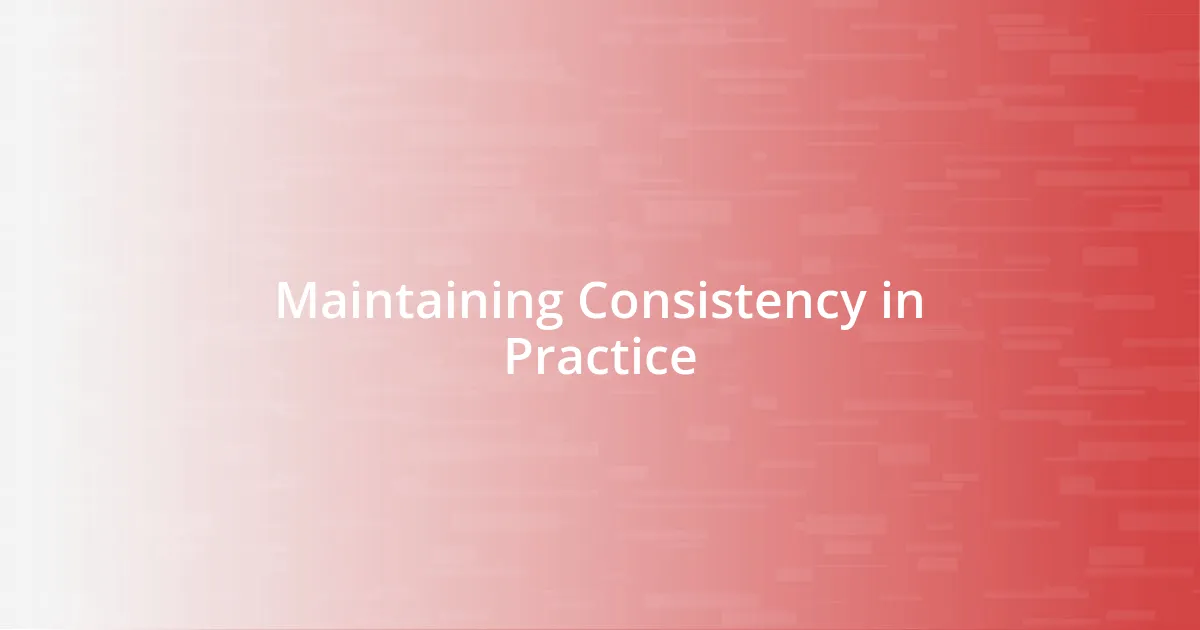 Maintaining Consistency in Practice