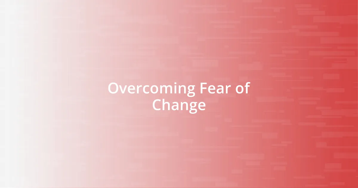 Overcoming Fear of Change