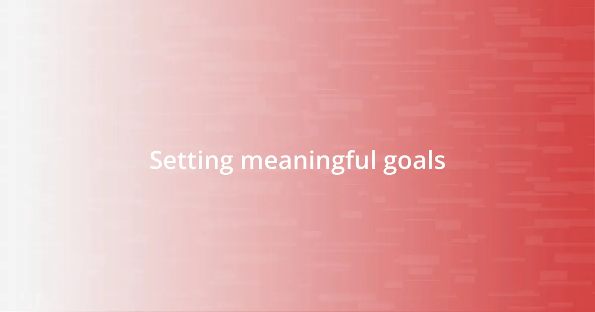 Setting meaningful goals
