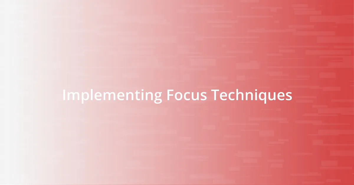 Implementing Focus Techniques