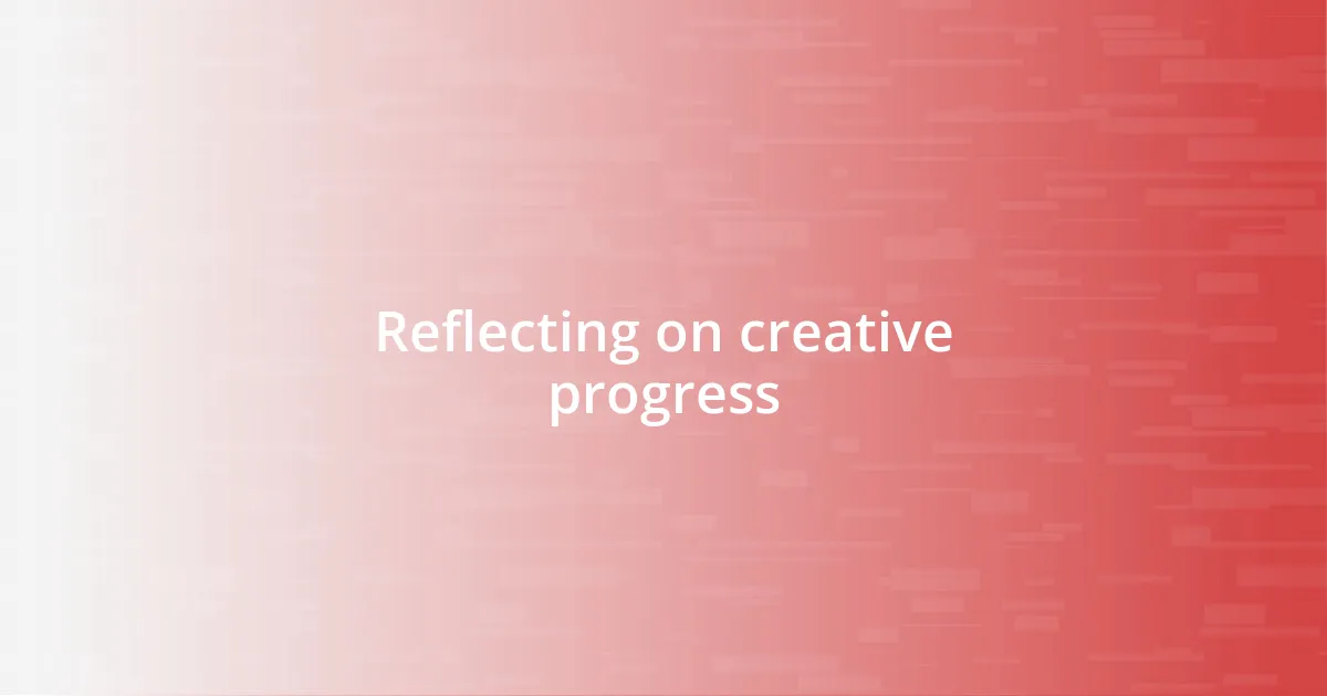 Reflecting on creative progress