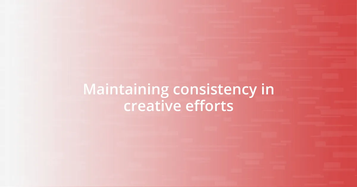 Maintaining consistency in creative efforts