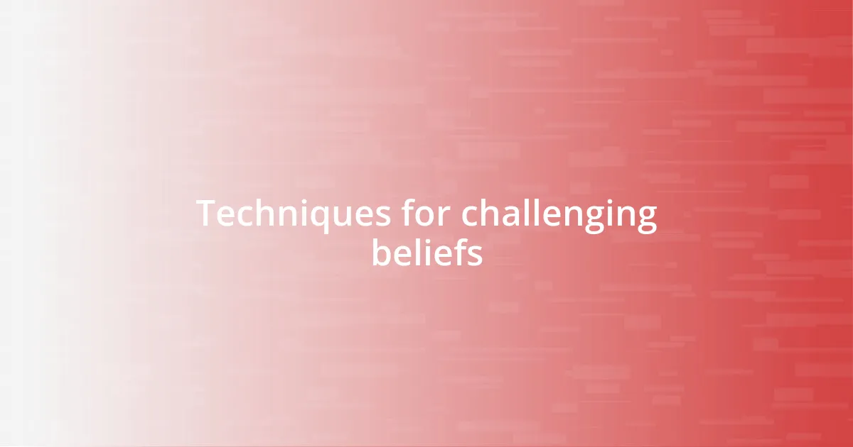 Techniques for challenging beliefs