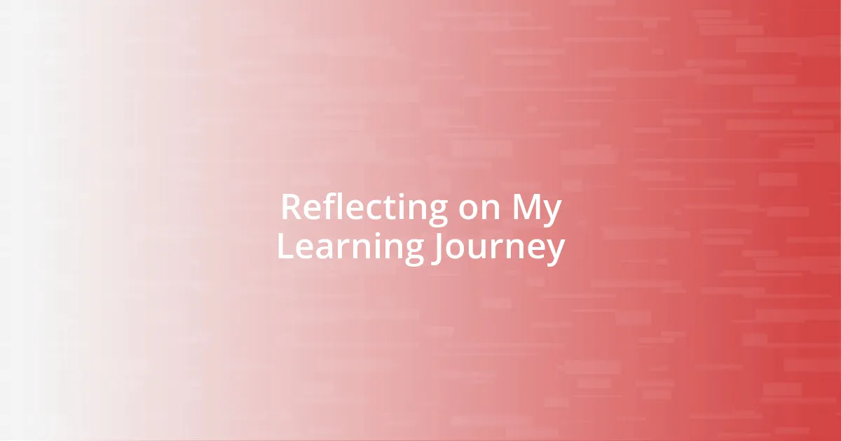 Reflecting on My Learning Journey