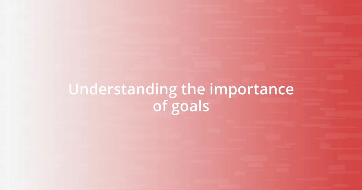 Understanding the importance of goals