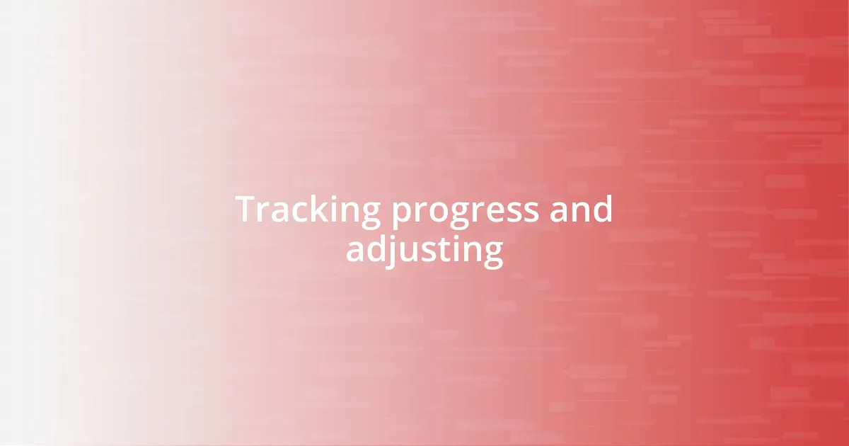 Tracking progress and adjusting