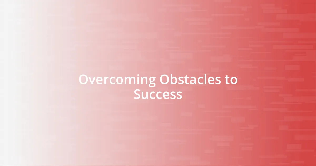 Overcoming Obstacles to Success