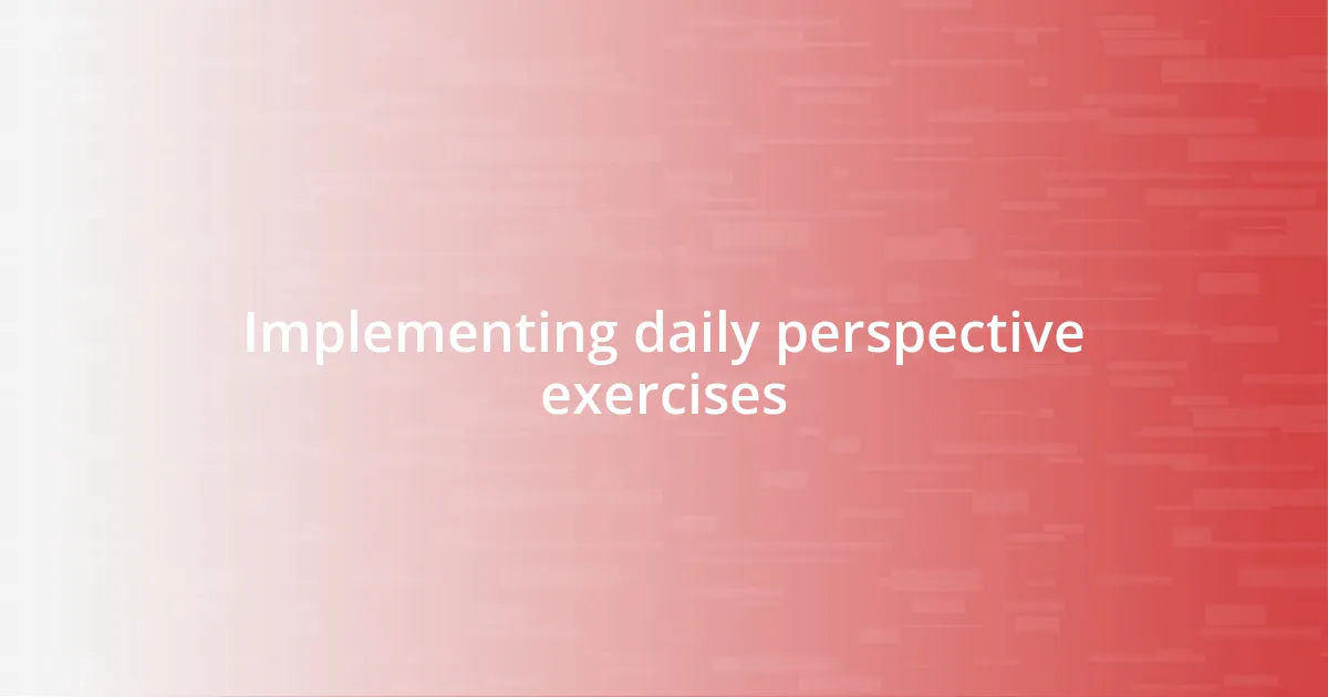Implementing daily perspective exercises