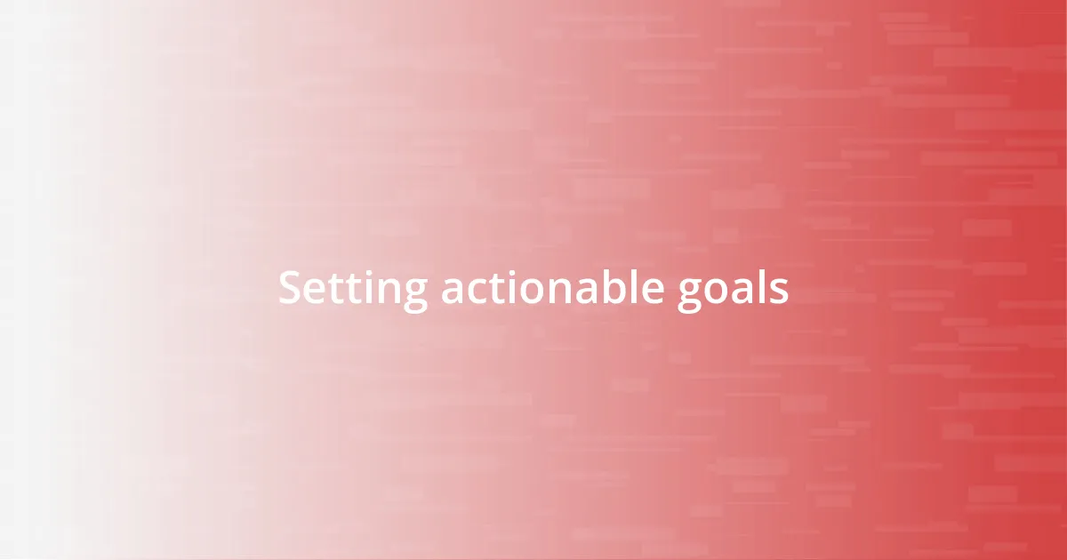 Setting actionable goals