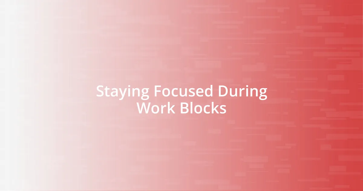 Staying Focused During Work Blocks