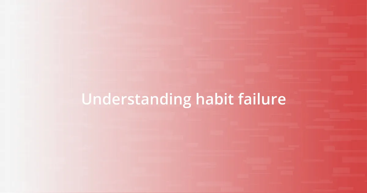 Understanding habit failure