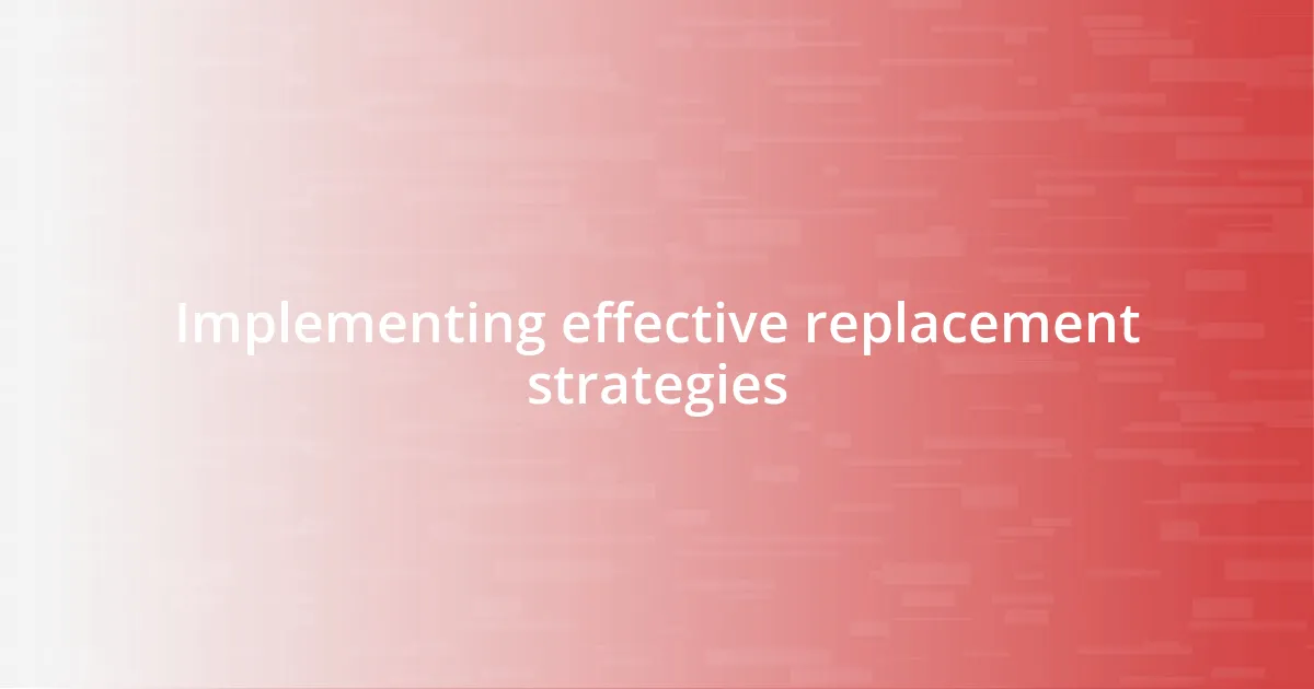 Implementing effective replacement strategies