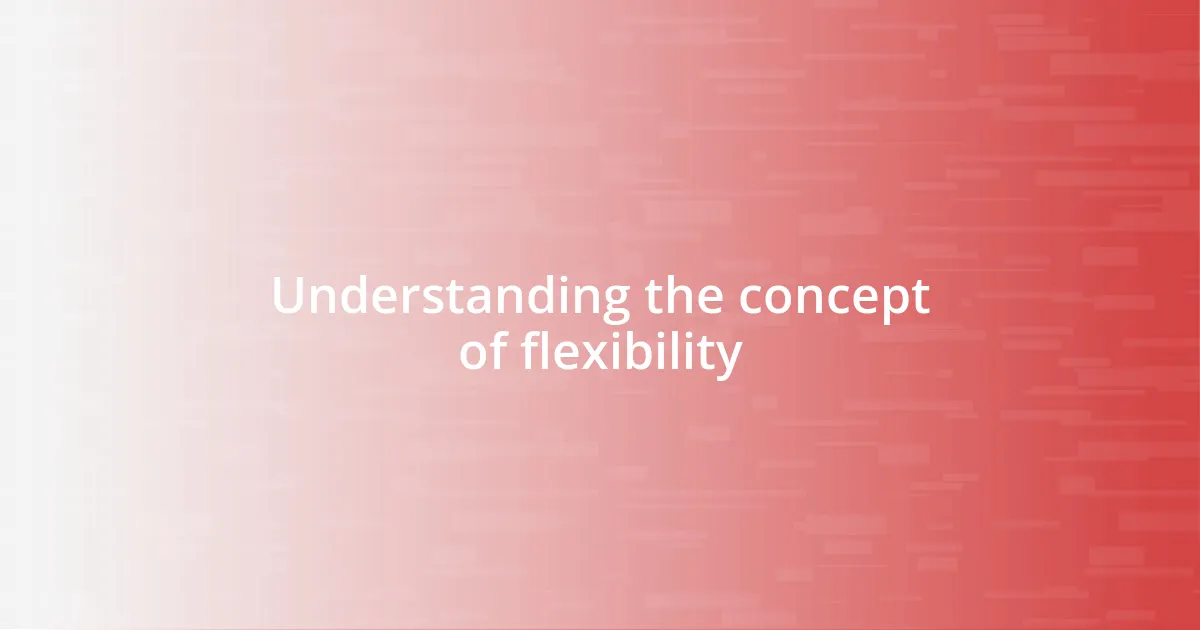 Understanding the concept of flexibility