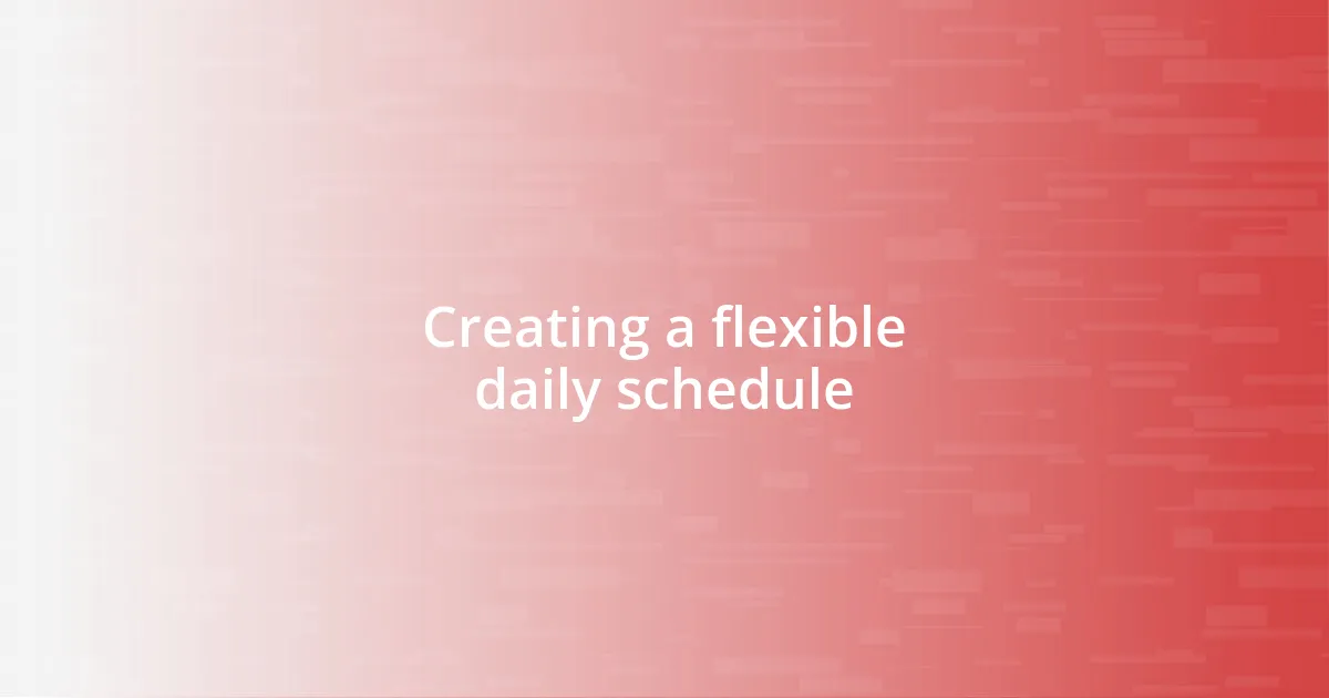 Creating a flexible daily schedule