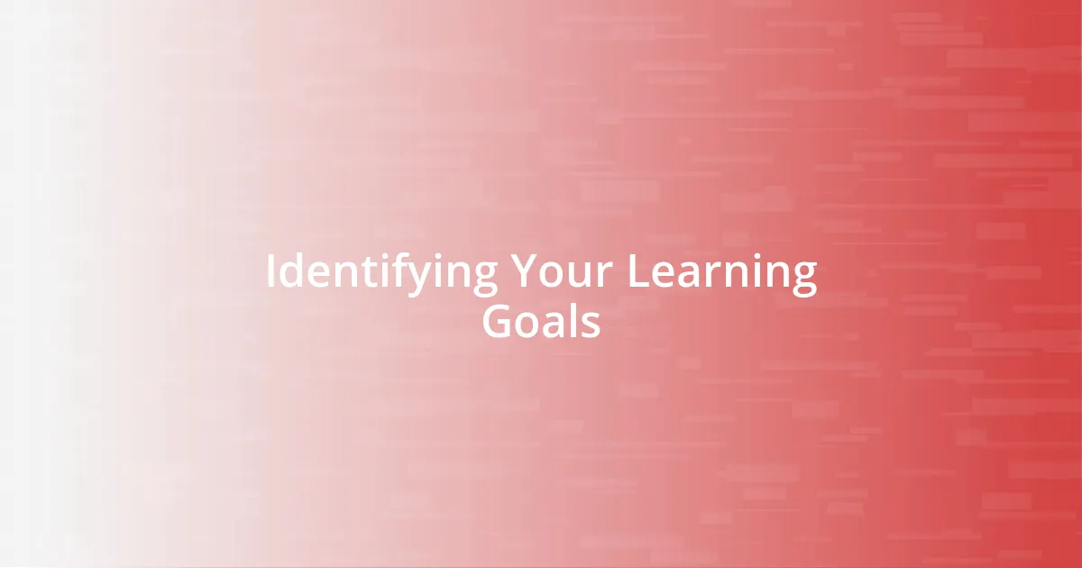 Identifying Your Learning Goals