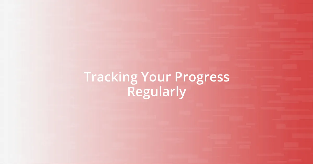 Tracking Your Progress Regularly