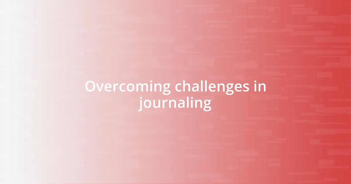 Overcoming challenges in journaling
