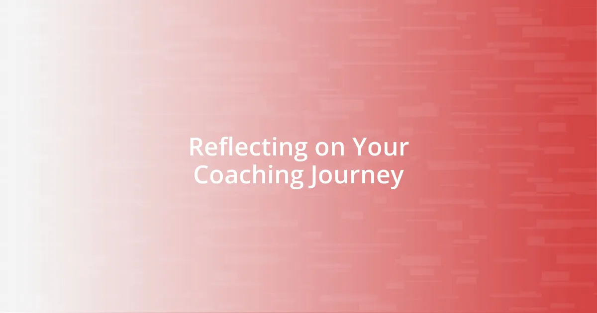Reflecting on Your Coaching Journey
