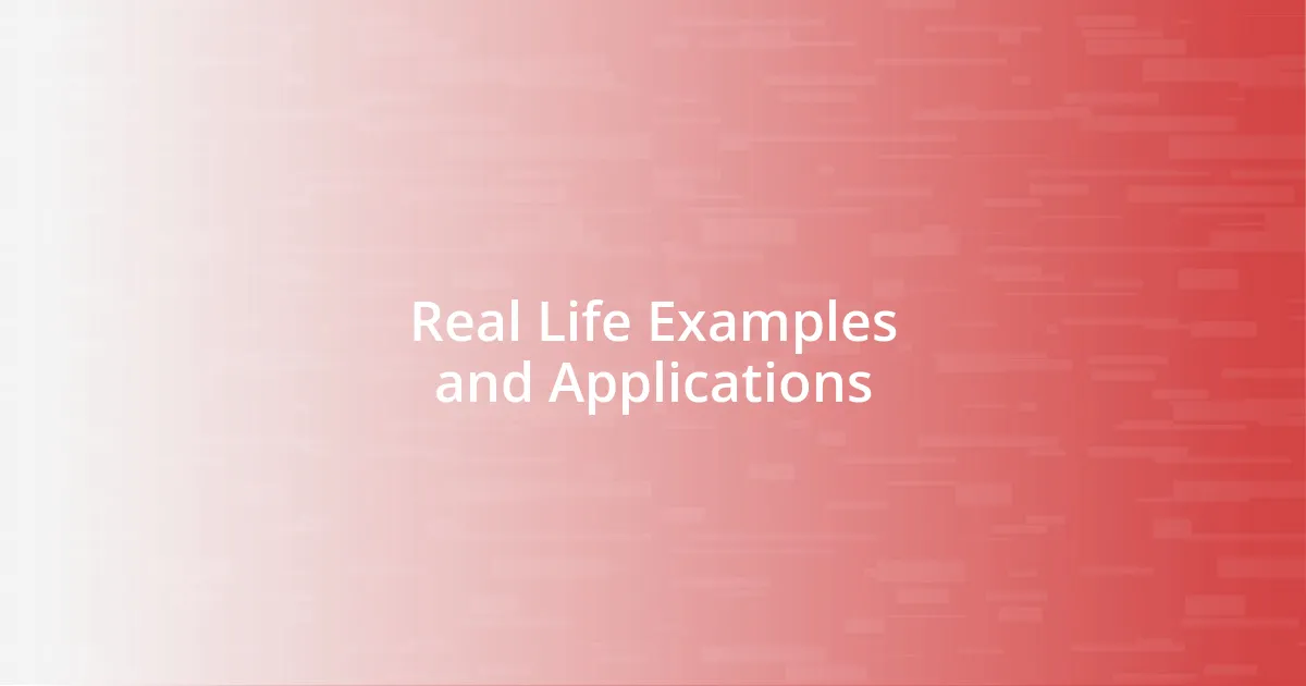 Real Life Examples and Applications