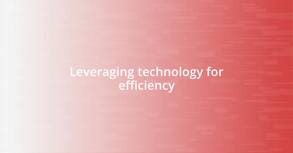 Leveraging technology for efficiency