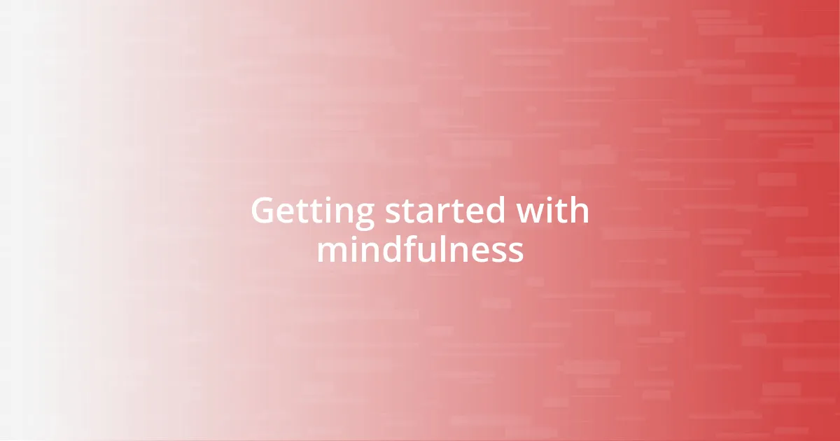 Getting started with mindfulness