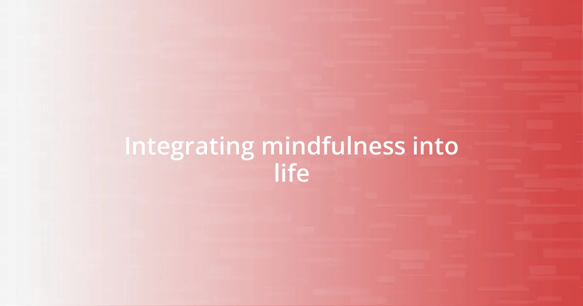 Integrating mindfulness into life
