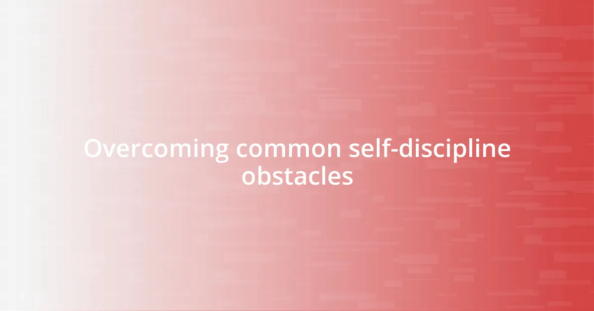 Overcoming common self-discipline obstacles