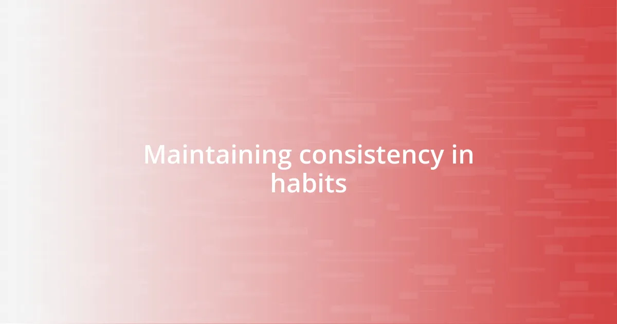 Maintaining consistency in habits
