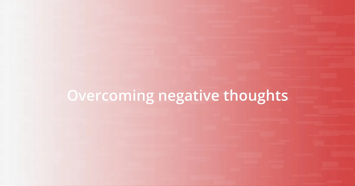 Overcoming negative thoughts