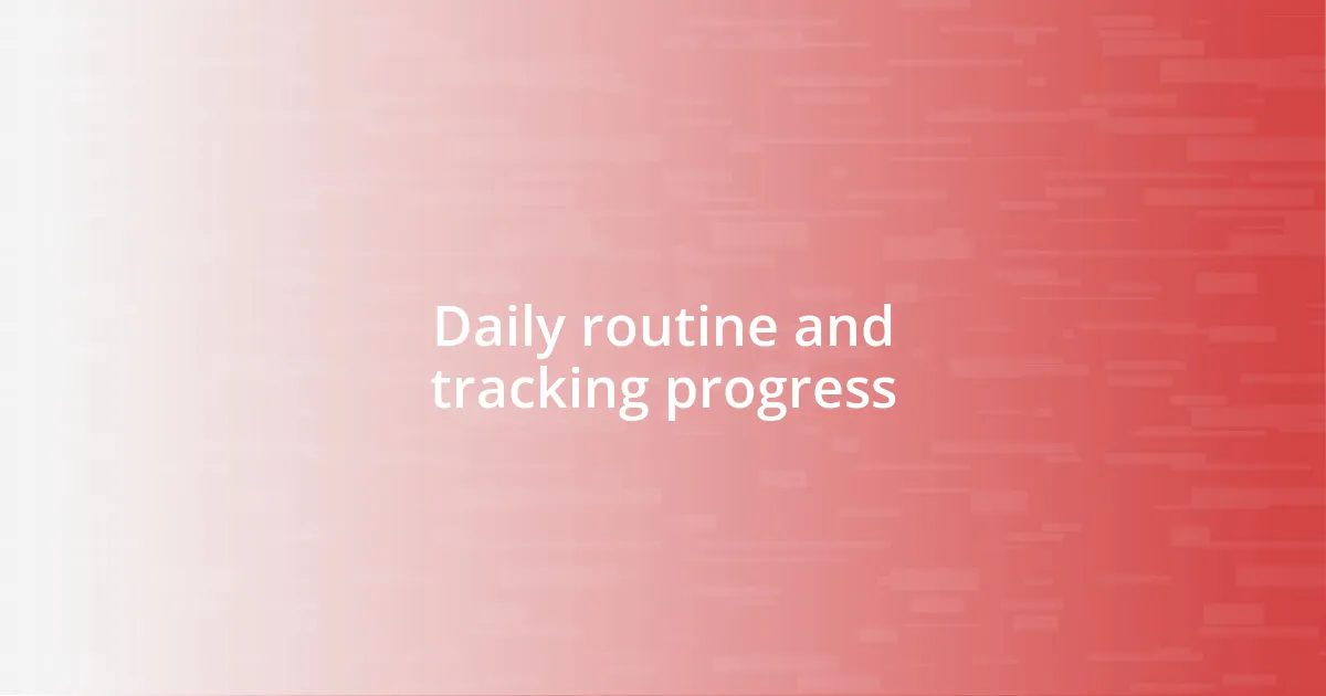 Daily routine and tracking progress