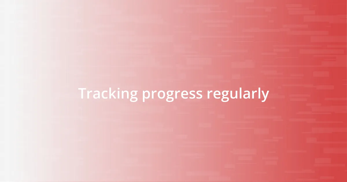 Tracking progress regularly