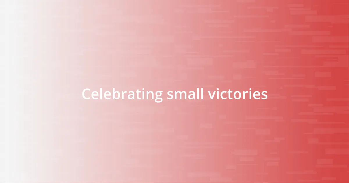 Celebrating small victories