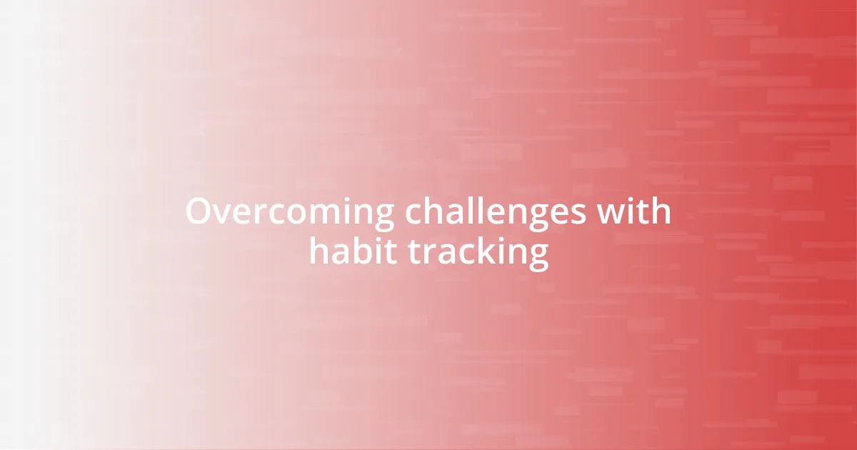 Overcoming challenges with habit tracking
